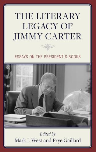 Cover of book "The Literary Legacy of Jimmy Carter" with subheading "Essay's on the President's books" featuring a black and white photo of Carter writing with a pen at his desk in the Oval Office. "Edited by Mark I. West and Frye Gaillard"