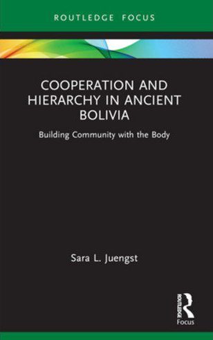 Cove of Sara Juengst's book "Cooperation and Hierarchy in Ancient Bolivia: Building Community with the Body."